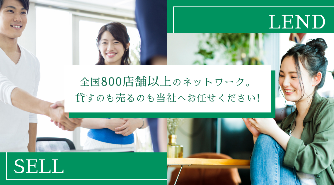 全国800店舗以上のネットワーク。貸すのも売るのも当社へお任せください!
